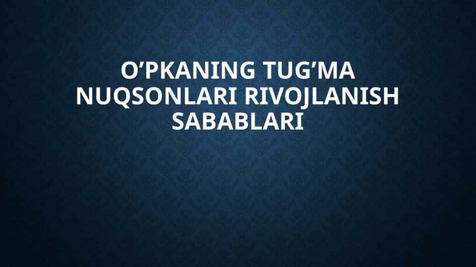 O’pkaning tug’ma nuqsonlari rivojlanish sabablari 1