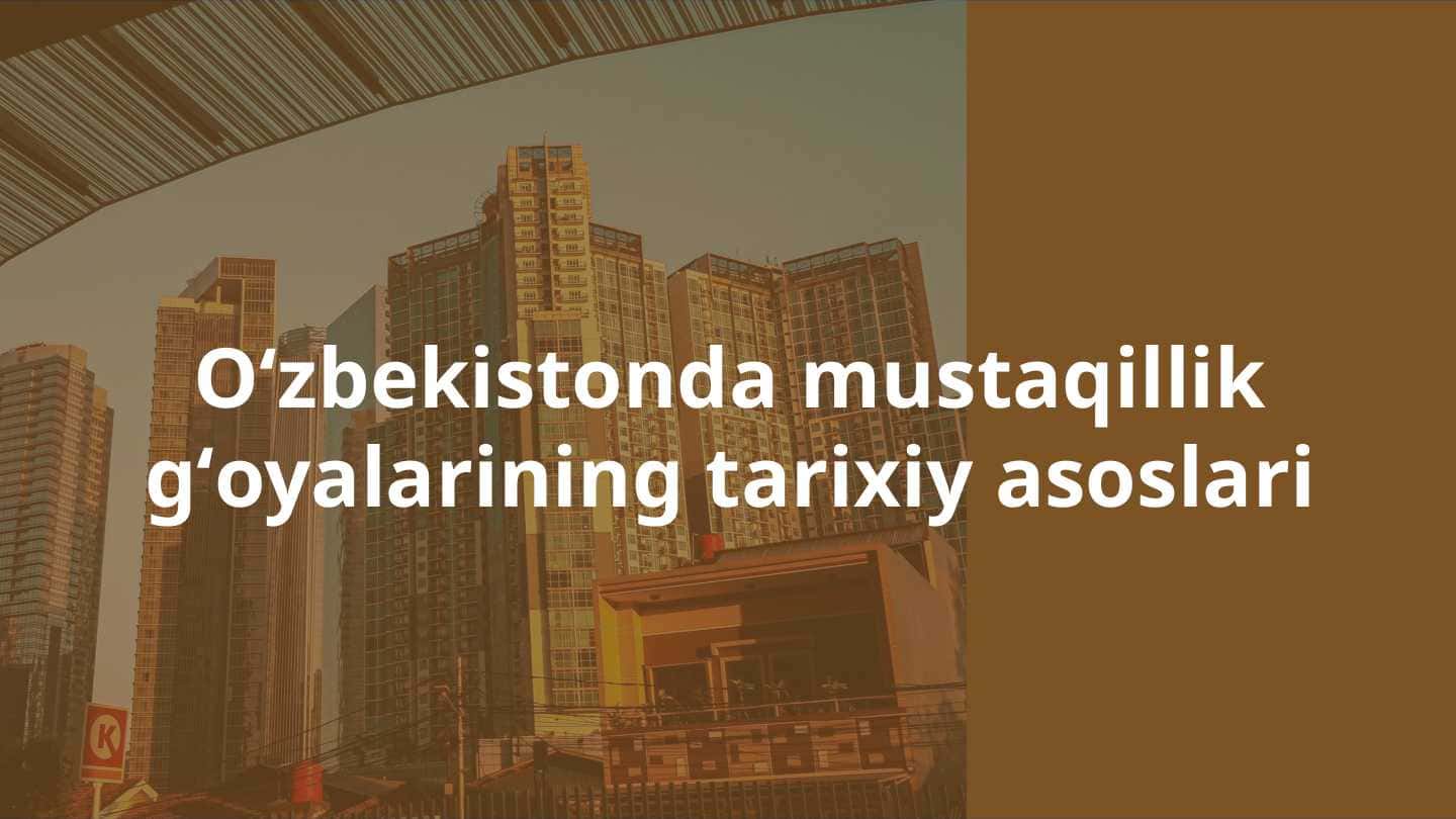 Oʻzbekistonda mustaqillik gʻoyalarining tarixiy asoslari