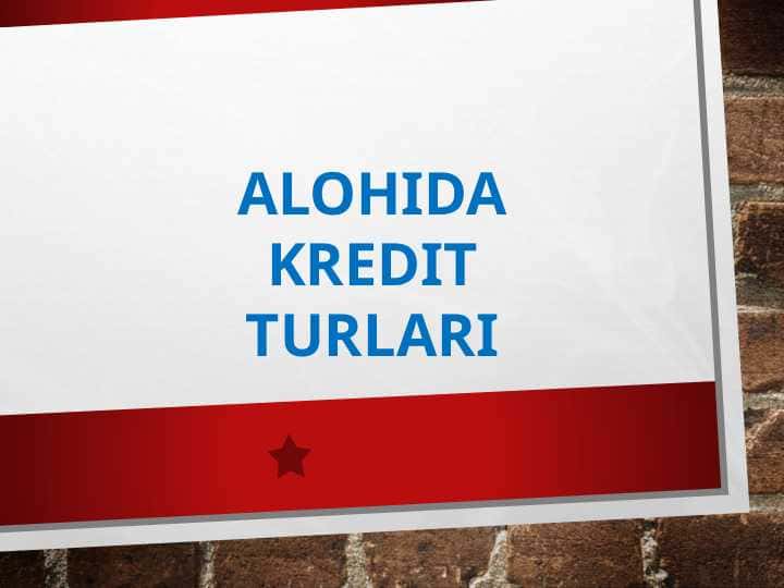 ALOHIDA KREDIT TURLARI pptx