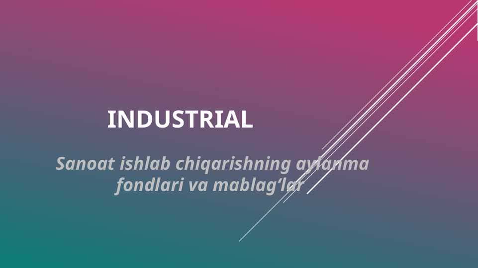 Industrial (Sanoat ishlab chiqarishning aylanma fondlari va mablag‘lar ) 1