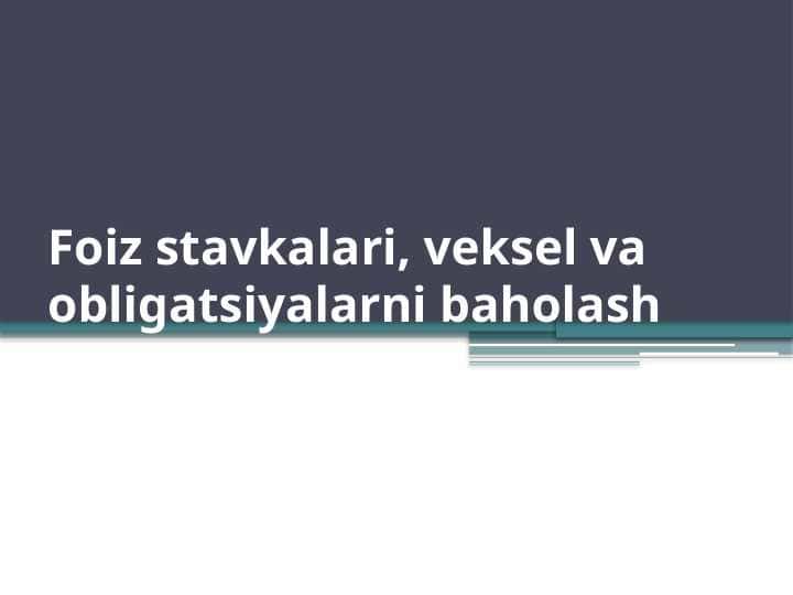 Foiz stavka veksel va obligatsiyalarni baholash
