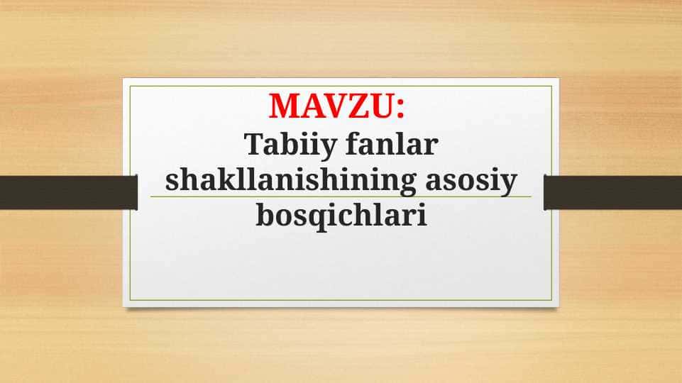Tabiiy fanlar shakllanishining asosiy bosqichlari (TAQDIMOT)