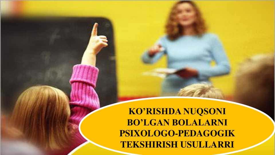 KO’RISHDA NUQSONI  BO’LGAN BOLALARNI  PSIXOLOGO-PEDAGOGIK  TEKSHIRISH USULLARRI
