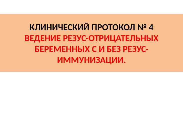 КЛИНИЧЕСКИЙ ПРОТОКОЛ № 4ВЕДЕНИЕ РЕЗУС-ОТРИЦАТЕЛЬНЫХ БЕРЕМЕННЫХ С И БЕЗ РЕЗУС-ИММУНИЗАЦИИ.