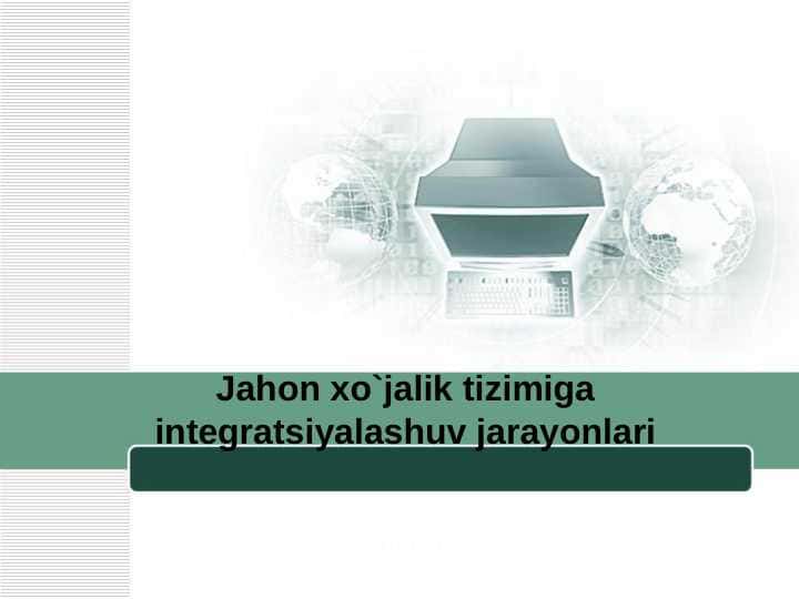 Jahon xo`jalik tizimiga integratsiyalashuv jarayonlari 1