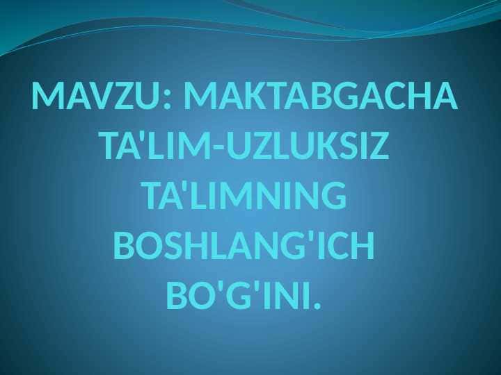 MAKTABGACHA TA'LIM-UZLUKSIZ TA'LIMNING BOSHLANG'ICH BO'G'INI. 1