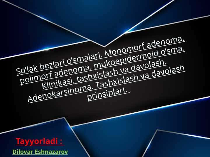 So’lаk bеzlаri o’smаlаri. Mоnоmоrf аdеnоmа, pоlimоrf аdеnоmа, mukоepidеrmоid o’smа. Klinikаsi, tаshxislаsh vа dаvоlаsh. Аdеnоkаrsinоmа. Tаshxislаsh vа dаvоlаsh prinsiplаri. 1
