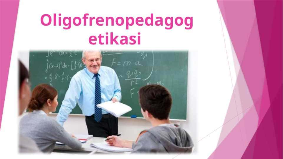 Oligofrenopedagog etikasi 1