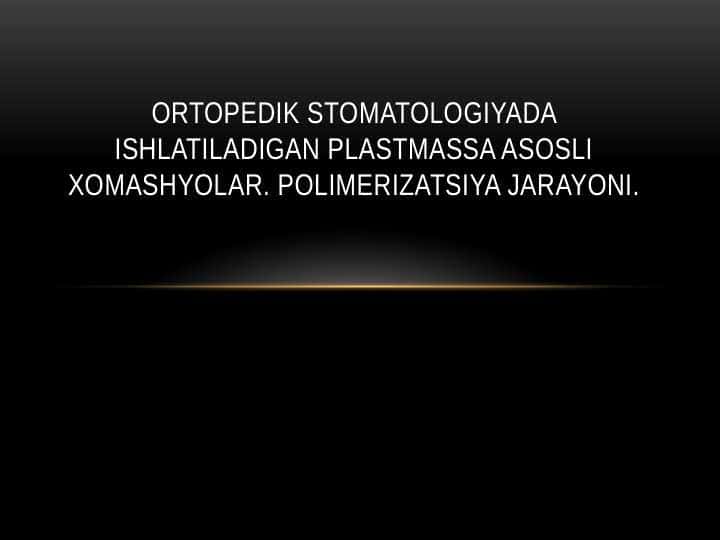 Ortopedik stomatologiyada ishlatiladigan plastmassa asosli xomashyolar. Polimerizatsiya jarayoni