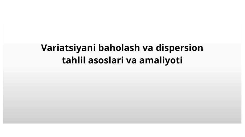 Variatsiyani baholash va dispersion tahlil asoslari 1