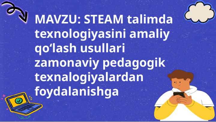 STEAM talimda texnologiyasini amaliy qo‘lash usullari zamonaviy pedagogik texnalogiyalardan foydalanishga