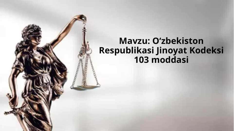 Oʻzbekiston Respublikasi Jinoyat Kodeksi 103 moddasi