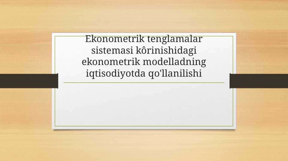 Ekonometrik tenglamalar sistemasi kôrinishidagi ekonometrik modelladning iqtisodiyotda qo'llanilishi