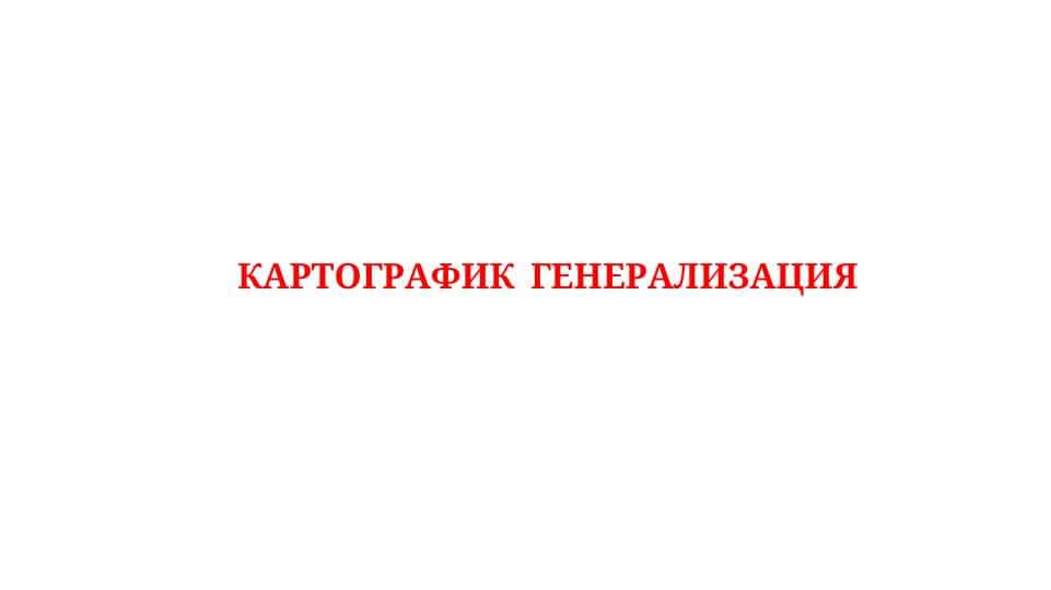 КАРТОГРАФИК  ГЕНЕРАЛИЗАЦИЯ