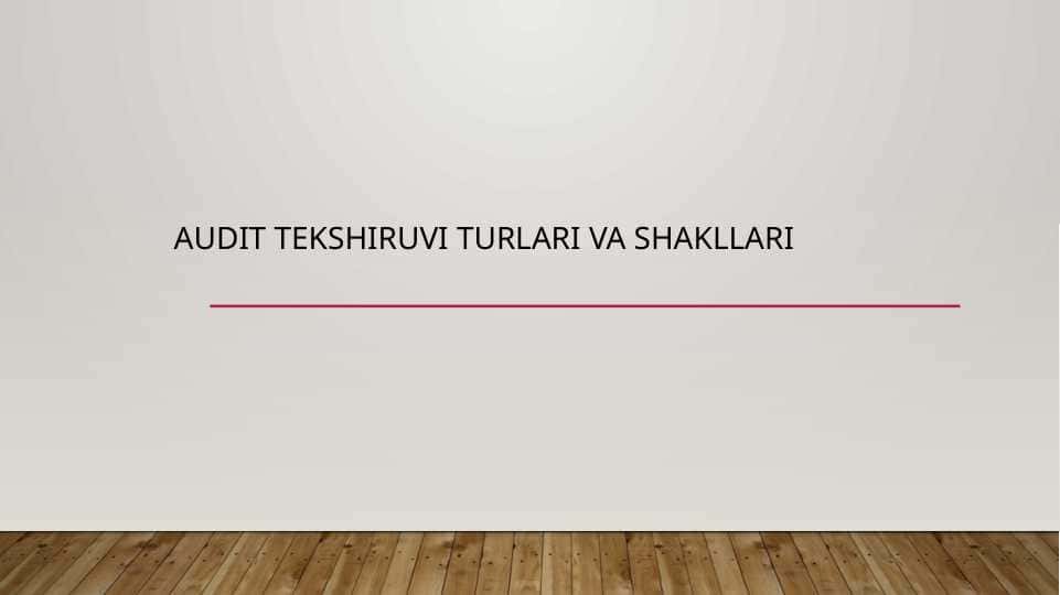 AUDIT TEKSHIRUVI TURLARI VA SHAKLLARI 1
