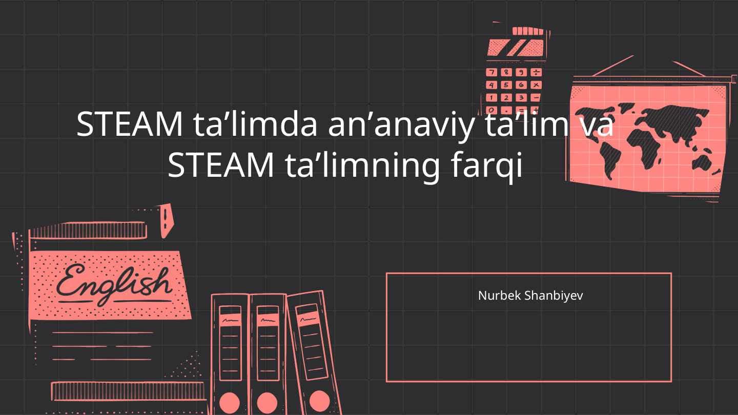 STEAM taʼlimda anʼanaviy taʼlim va STEAM taʼlimning farqi
