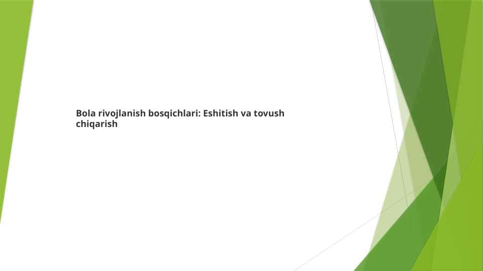 Bola rivojlanish bosqichlari : Eshitish va tovush chiqarish 1