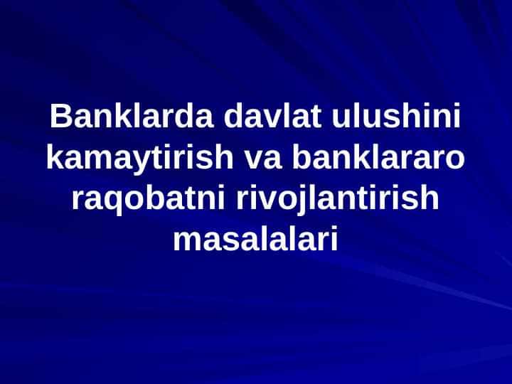 Banklarda davlat ulushini kamaytirish va banklararo raqobatni rivojlantirish masalalari 1