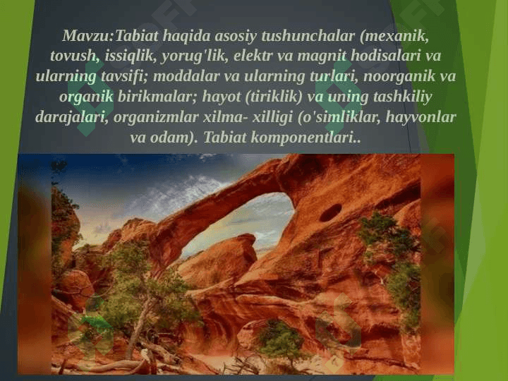 Tabiat haqida asosiy tushunchalar (mexanik, tovush, issiqlik, yorug'lik, elektr va magnit hodisalari va ularning tavsifi; moddalar va ularning turlari, noorganik va organik birikmalar; hayot (tiriklik) va uning tashkiliy darajalari, organizmlar xilma- xilligi (o'simliklar, hayvonlar va odam). Tabiat komponentlari.. 2