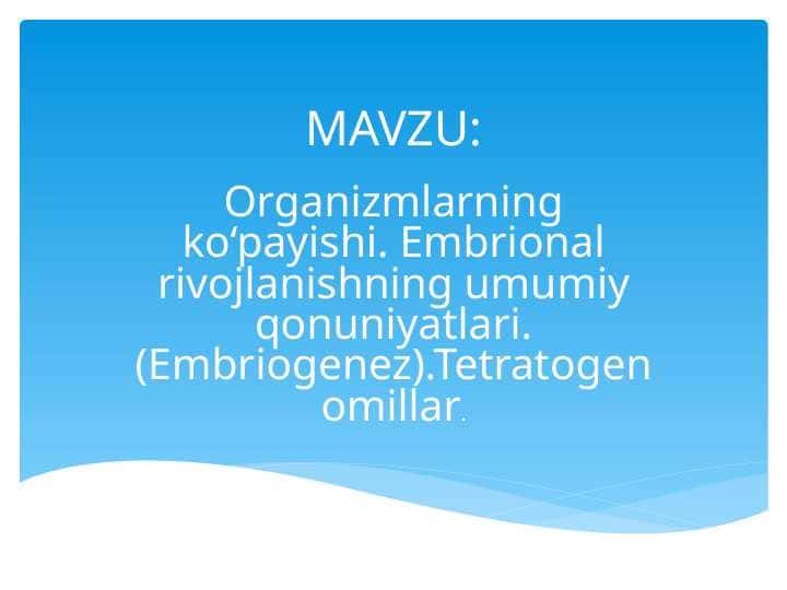 Organizmlarning ko‘payishi. Embrional rivojlanishning umumiy qonuniyatlari.(Embriogenez).Tetratogen omillar
