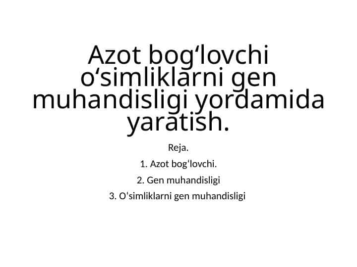 Azot bogʻlovchi oʻsimliklarni gen muhandisligi yordamida yaratish.