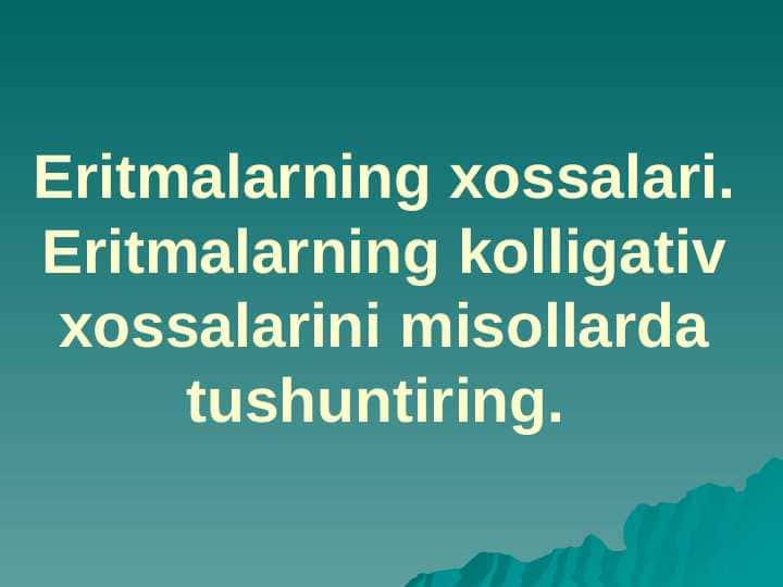 Eritmalarning xossalari. Eritmalarning kolligativ xossalarini misollarda tushuntiring. 1