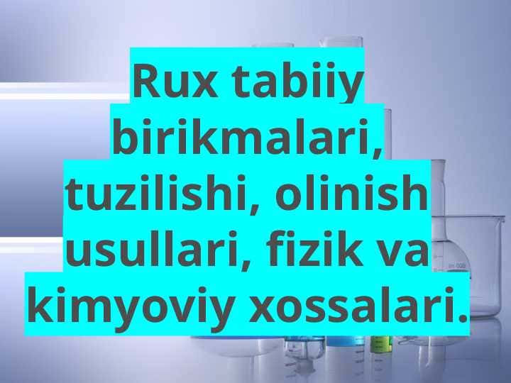 Rux tabiiy birikmalari, tuzilishi, olinish usullari, fizik va kimyoviy xossalari. 1