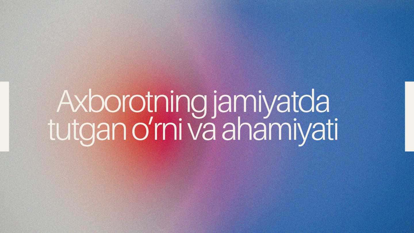 Axborotning jamiyatda tutgan o'rni va ahamiyati