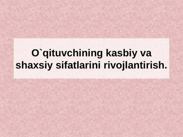 O`qituvchining kasbiy va shaxsiy sifatlarini rivojlantirish