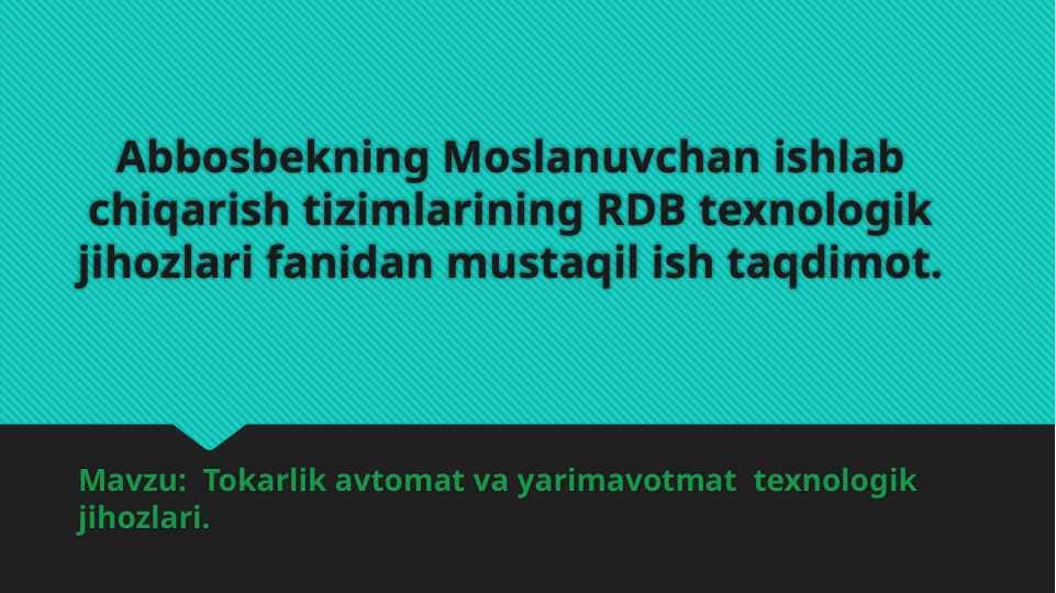 Tokarlik avtomat va yarimavotmat  texnologik jihozlari.
