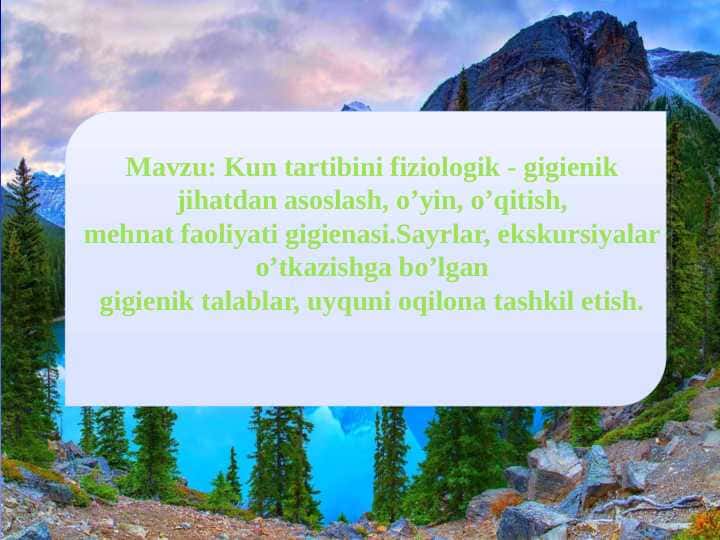 Kun tartibini fiziologik - gigienik jihatdan asoslash, o’yin, o’qitish, mehnat faoliyati gigienasi.Sayrlar, ekskursiyalar o’tkazishga bo’lgan gigienik talablar, uyquni oqilona tashkil etish