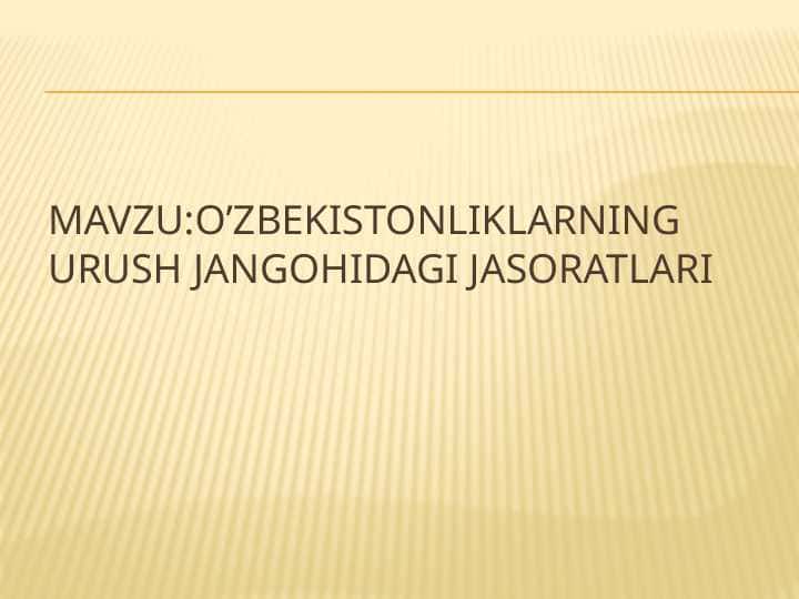 O’zbekistonliklarning urush jangohidagi jasoratlari
