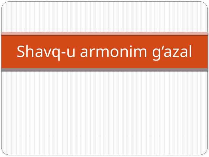 Shavq-u armonim g‘azal