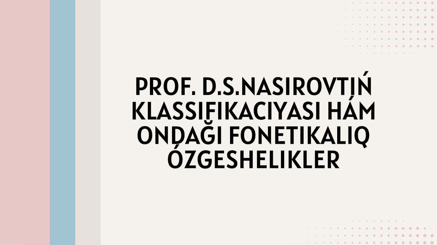 PROF. D.S.NASIROVTIŃ
KLASSIFIKACIYASI HÁM
ONDAĞI FONETIKALIQ
ÓZGESHELIKLER