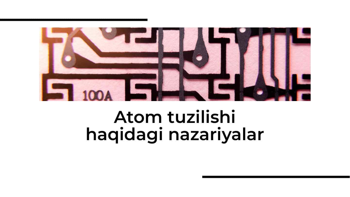 Atom tuzilishi haqidagi nazariyalar 1
