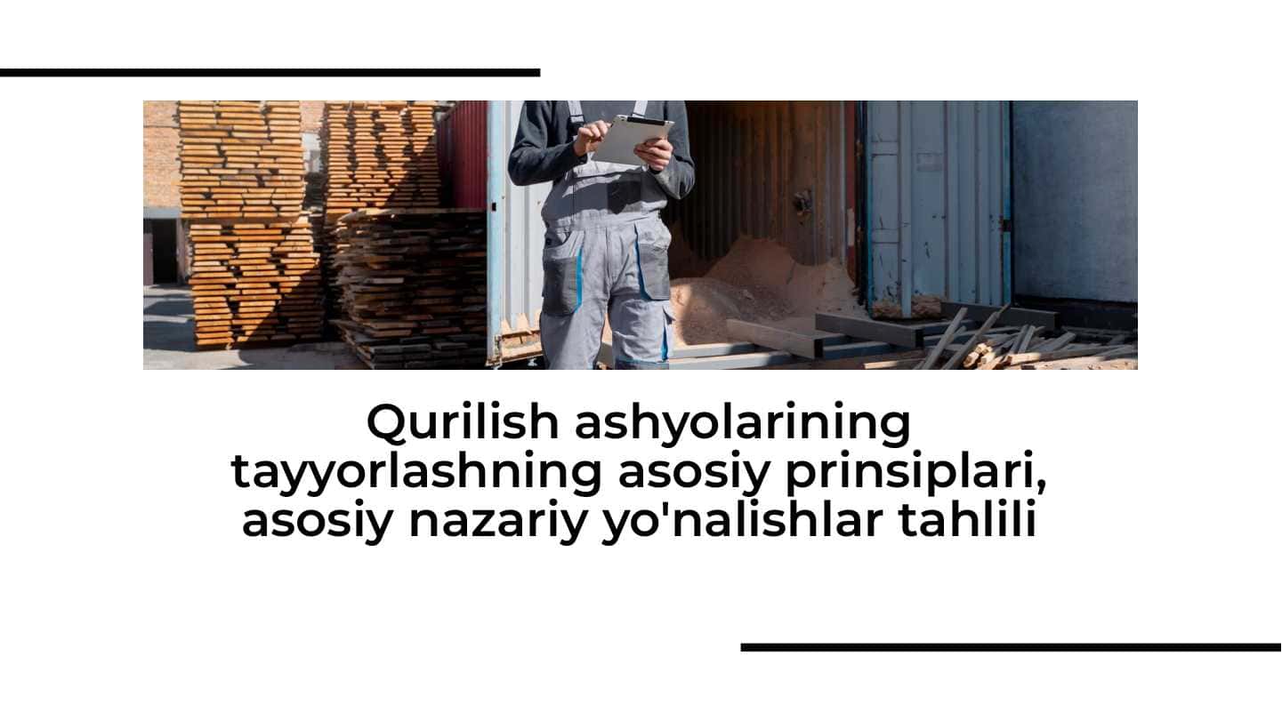 Qurilish ashyolarining tayyorlashning asosiy prinsiplari, asosiy nazariy yo'nalishlar tahlili 1