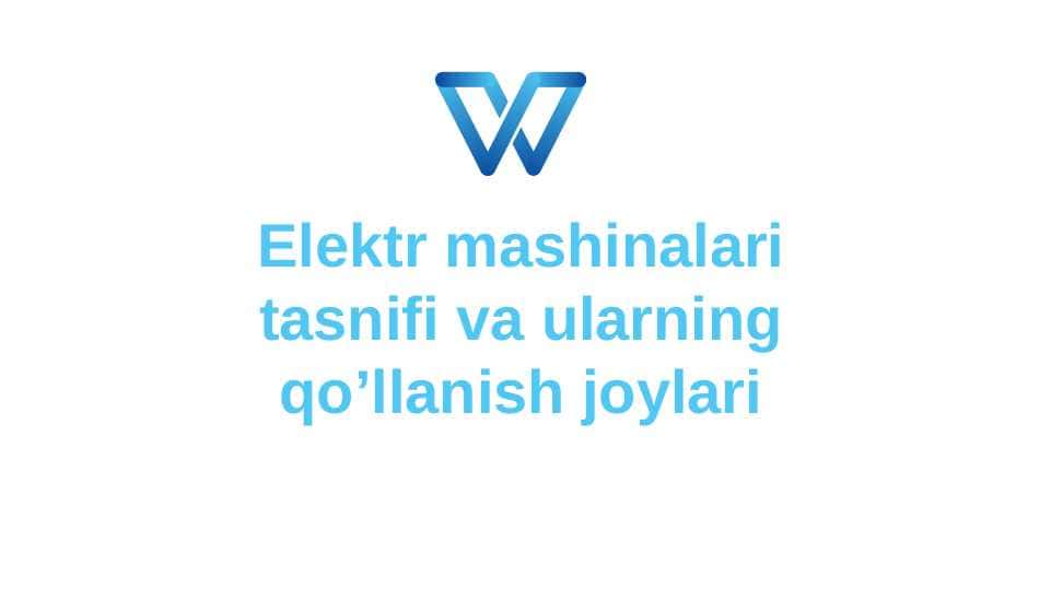 Elektr mashinalari tasnifi va ularning qo’llanish joylari 1