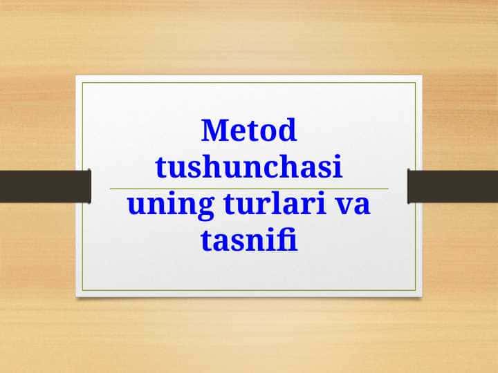 Metod tushunchasi uning turlari va tasnifi