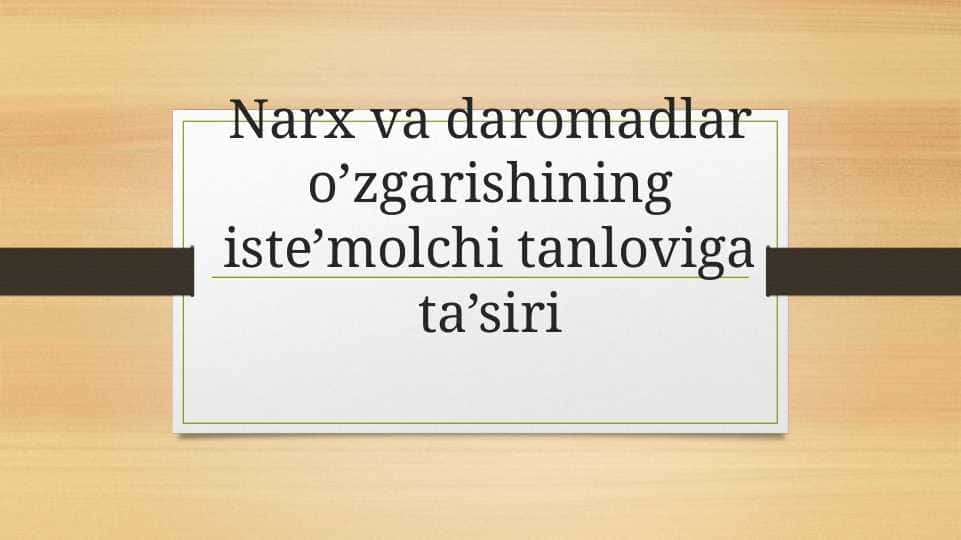 Narx va daromadlar o’zgarishining iste’molchi tanloviga ta’siri