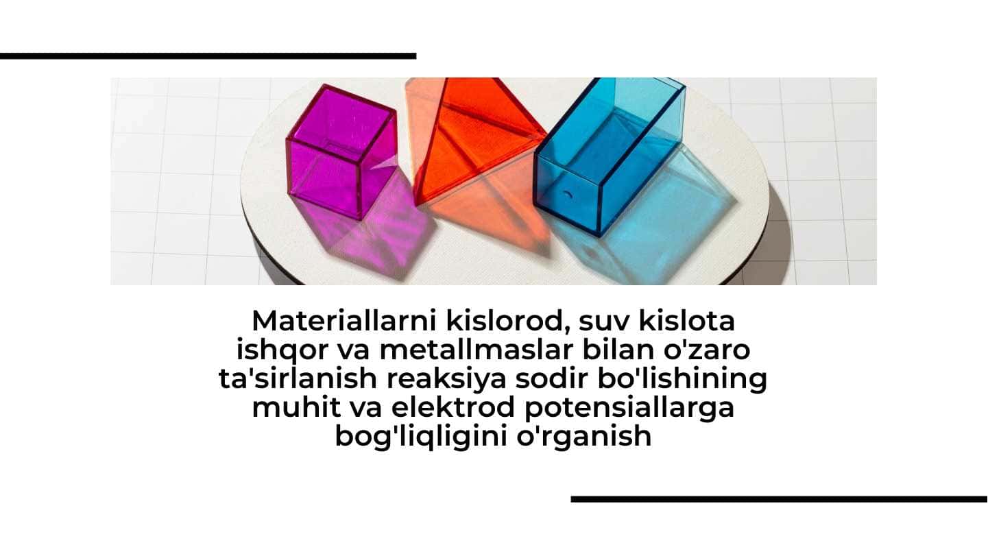 Materiallarni kislorod, suv kislota ishqor va metallmaslar bilan o'zaro ta'sirlanish reaksiya sodir bo'lishining muhit va elektrod potensiallarga bog'liqligini o'rganish