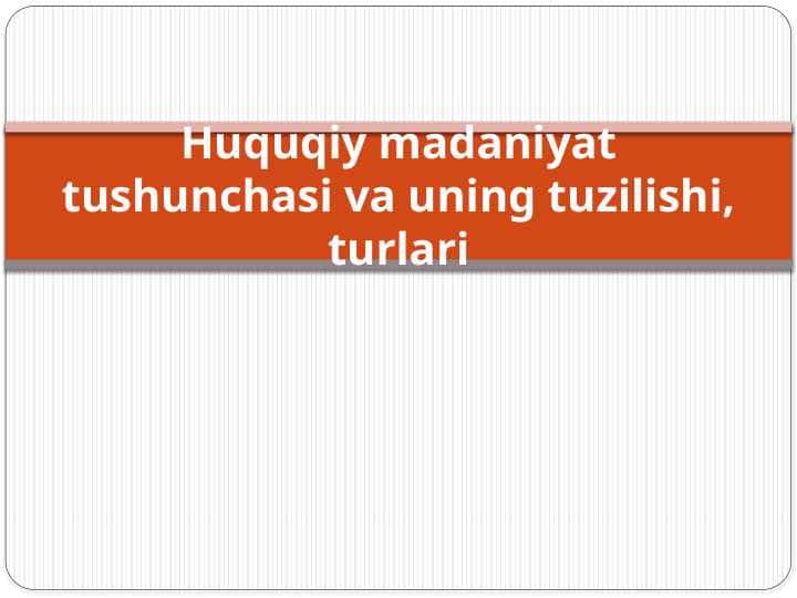Huquqiy madaniyat tushunchasi va uning tuzilishi, turlari 1