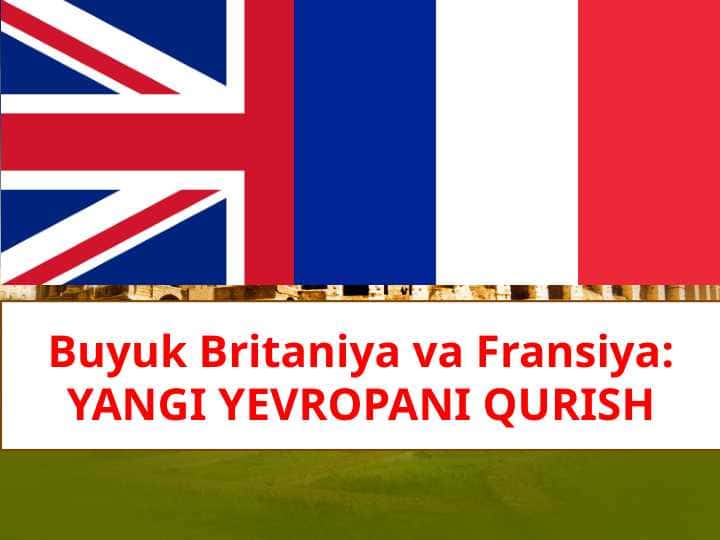 Buyuk Britaniya va Fransiya:YANGI YEVROPANI QURISH 1