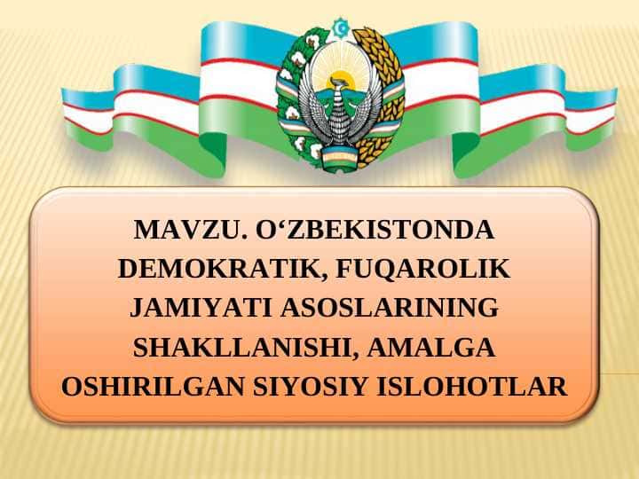 O‘ZBEKISTONDA DEMOKRATIK, FUQAROLIK JAMIYATI ASOSLARINING SHAKLLANISHI, AMALGA OSHIRILGAN SIYOSIY ISLOHOTLAR