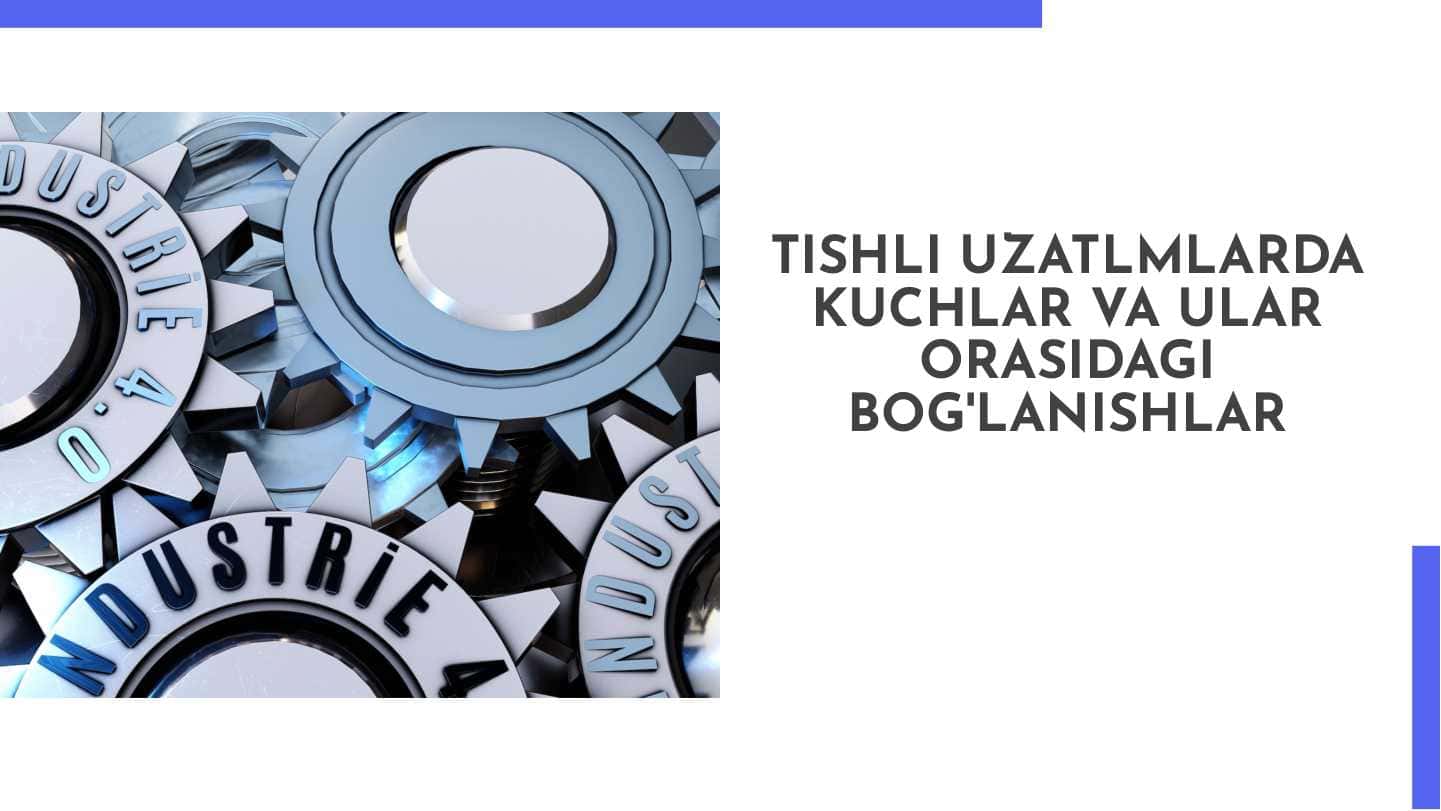 Tishli uzatlmlarda kuchlar va ular orasidagi bog'lanishlar