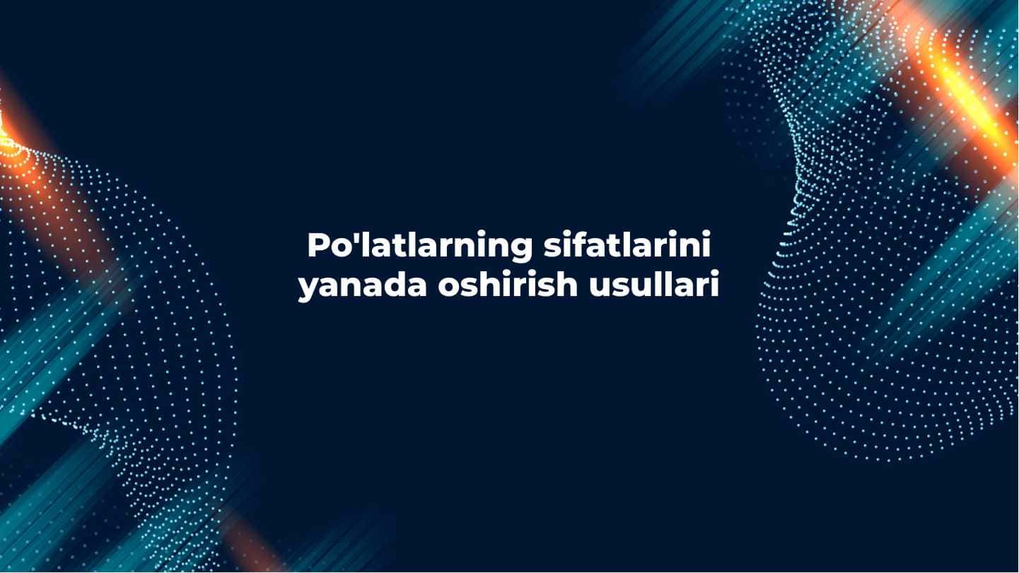 Po'latlarning sifatlarini yanada oshirish usullari 1