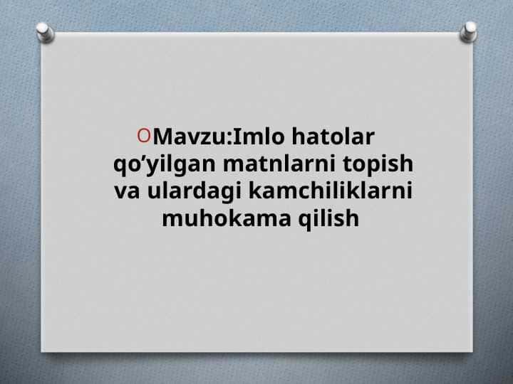Imlo hatolar qo’yilgan matnlarni topish va ulardagi kamchiliklarni muhokama qilish