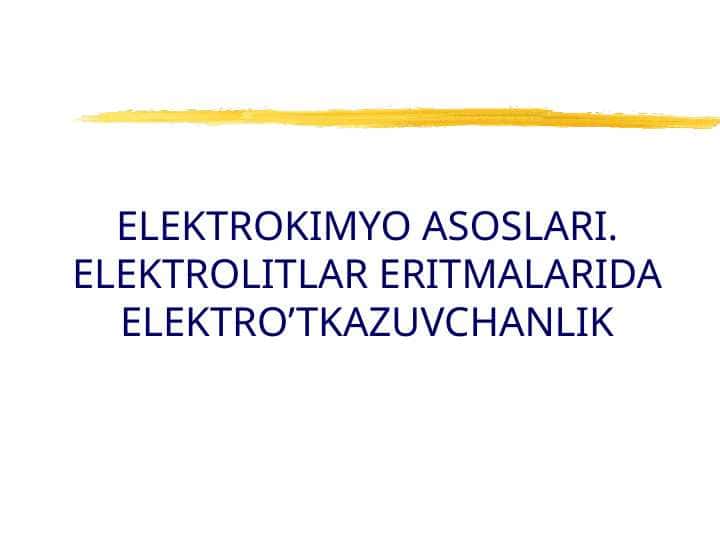 ELEKTROKIMYO ASOSLARI . ELEKTROLITLAR ERITMALARIDA ELEKTR O'TKAZUVCHANLIK 1