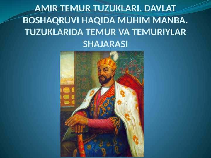 AMIR TEMUR TUZUKLARI. DAVLAT BOSHAQRUVI HAQIDA MUHIM MANBA. TUZUKLARIDA TEMUR VA TEMURIYLAR SHAJARASI