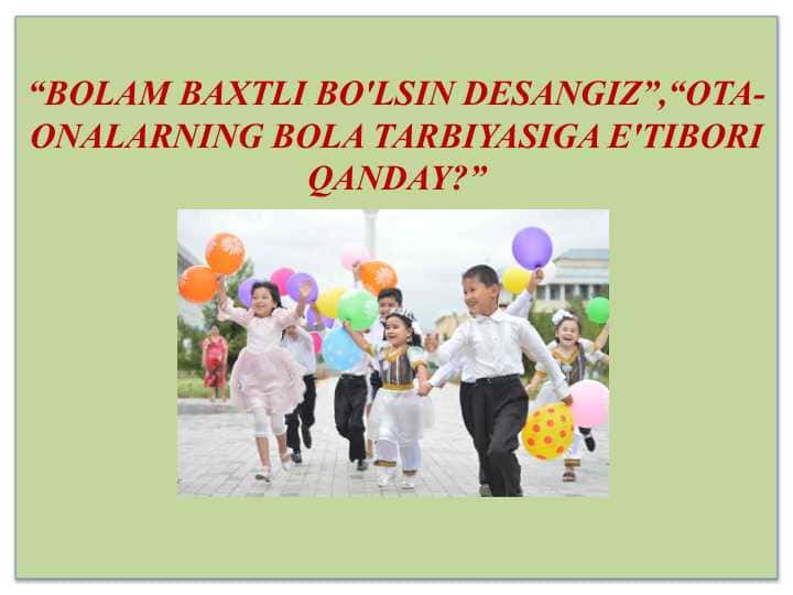 BOLAM BAXTLI BO'LSIN DESANGIZ”,“OTA-ONALARNING BOLA TARBIYASIGA E'TIBORI QANDAY