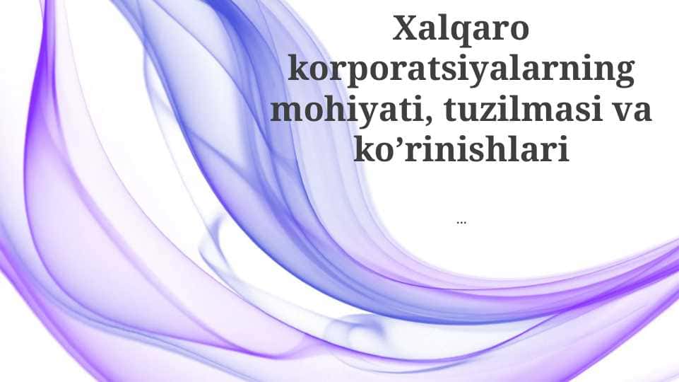 Xalqaro korporatsiyalarning mohiyati, tuzilmasi va ko’rinishlari